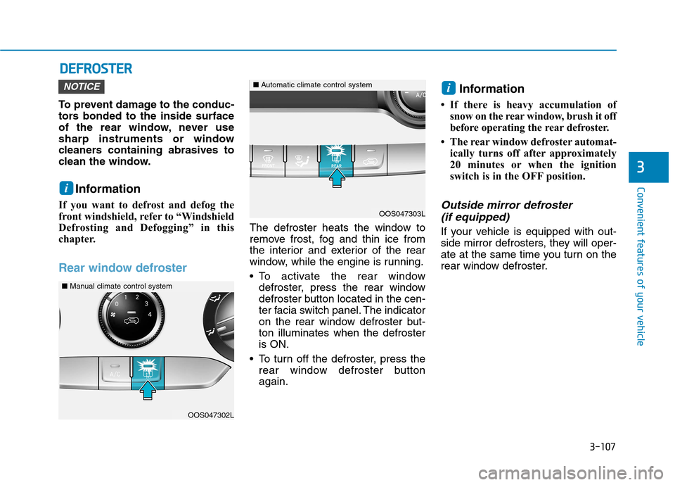 Hyundai Kona 2018 Owners Manual 3-107
Convenient features of your vehicle
3
DDEEFFRR OO SSTT EERR
To prevent damage to the conduc-
tors bonded to the inside surface
of the rear window, never use
sharp instruments or window
cleaners Hyundai Kona 2018 Owners Manual 3-107
Convenient features of your vehicle
3
DDEEFFRR OO SSTT EERR
To prevent damage to the conduc-
tors bonded to the inside surface
of the rear window, never use
sharp instruments or window
cleaners