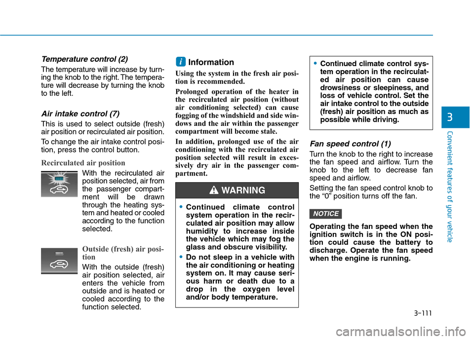 Hyundai Kona 2018 Owners Manual 3-111
Convenient features of your vehicle
3
Temperature control (2)
The temperature will increase by turn-
ing the knob to the right. The tempera-
ture will decrease by turning the knobto the left.
A Hyundai Kona 2018 Owners Manual 3-111
Convenient features of your vehicle
3
Temperature control (2)
The temperature will increase by turn-
ing the knob to the right. The tempera-
ture will decrease by turning the knobto the left.
A