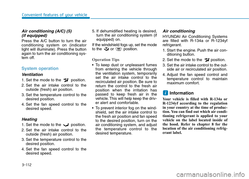 Hyundai Kona 2018  Owners Manual 3-112
Convenient features of your vehicle
Air conditioning (A/C) (5)(if equipped)
Press the A/C button to turn the air conditioning system on (indicator
light will illuminate). Press the button
again 