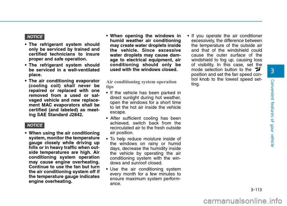 Hyundai Kona 2018 Owners Manual 3-113
Convenient features of your vehicle
3
The refrigerant system shouldonly be serviced by trained and
certified technicians to insure
proper and safe operation.
The refrigerant system should be Hyundai Kona 2018 Owners Manual 3-113
Convenient features of your vehicle
3
The refrigerant system shouldonly be serviced by trained and
certified technicians to insure
proper and safe operation.
The refrigerant system should be