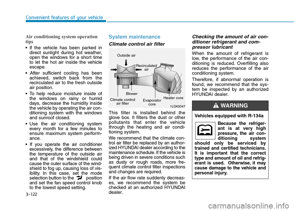 Hyundai Kona 2018  Owners Manual 3-122
Convenient features of your vehicle
Air conditioning system operation 
tips
 If the vehicle has been parked indirect sunlight during hot weather, 
open the windows for a short time
to let the ho