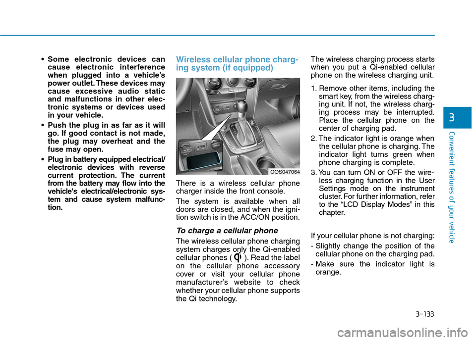 Hyundai Kona 2018 Owners Manual 3-133
Convenient features of your vehicle
3
Some electronic devices cancause electronic interference
when plugged into a vehicle’s
power outlet. These devices may
cause excessive audio staticand m Hyundai Kona 2018 Owners Manual 3-133
Convenient features of your vehicle
3
Some electronic devices cancause electronic interference
when plugged into a vehicle’s
power outlet. These devices may
cause excessive audio staticand m