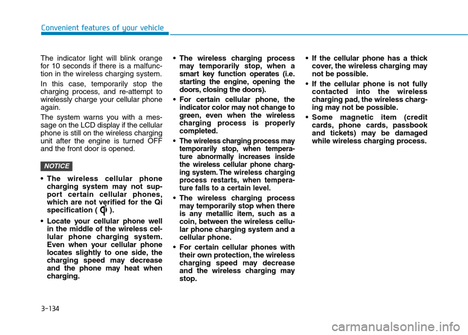 Hyundai Kona 2018 Owners Manual 3-134
Convenient features of your vehicle
The indicator light will blink orange
for 10 seconds if there is a malfunc-tion in the wireless charging system.
In this case, temporarily stop the
chargin Hyundai Kona 2018 Owners Manual 3-134
Convenient features of your vehicle
The indicator light will blink orange
for 10 seconds if there is a malfunc-tion in the wireless charging system.
In this case, temporarily stop the
chargin