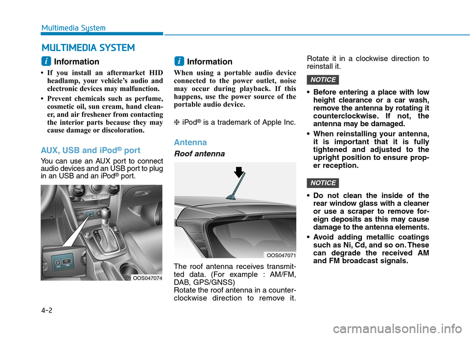 Hyundai Kona 2018 Owners Manual 4-2
Multimedia System
Information
If you install an aftermarket HID headlamp, your vehicle’s audio and
electronic devices may malfunction.
Prevent chemicals such as perfume, cosmetic oil, sun Hyundai Kona 2018 Owners Manual 4-2
Multimedia System
Information
If you install an aftermarket HID headlamp, your vehicle’s audio and
electronic devices may malfunction.
Prevent chemicals such as perfume, cosmetic oil, sun