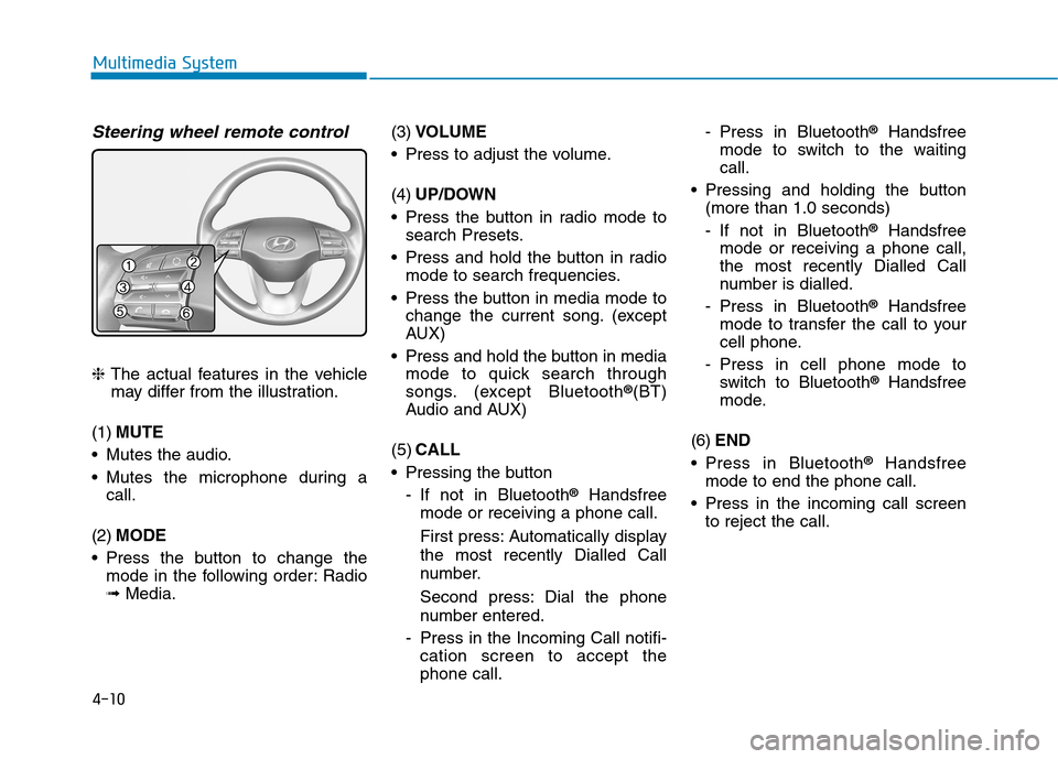 Hyundai Kona 2018 Owners Manual 4-10
Multimedia System
Steering wheel remote control
❈The actual features in the vehicle
may differ from the illustration.
(1) MUTE
Mutes the audio.
Mutes the microphone during a call.
(2) MODE
Hyundai Kona 2018 Owners Manual 4-10
Multimedia System
Steering wheel remote control
❈The actual features in the vehicle
may differ from the illustration.
(1) MUTE
Mutes the audio.
Mutes the microphone during a call.
(2) MODE