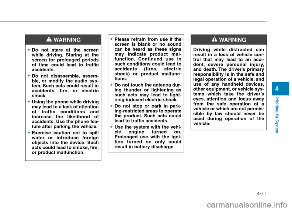 Hyundai Kona 2018 Owners Manual 4-11
Multimedia System
4
Do not stare at the screen
while driving. Staring at the
screen for prolonged periodsof time could lead to trafficaccidents.
Do not disassemble, assem-
ble, or modify the au Hyundai Kona 2018 Owners Manual 4-11
Multimedia System
4
Do not stare at the screen
while driving. Staring at the
screen for prolonged periodsof time could lead to trafficaccidents.
Do not disassemble, assem-
ble, or modify the au