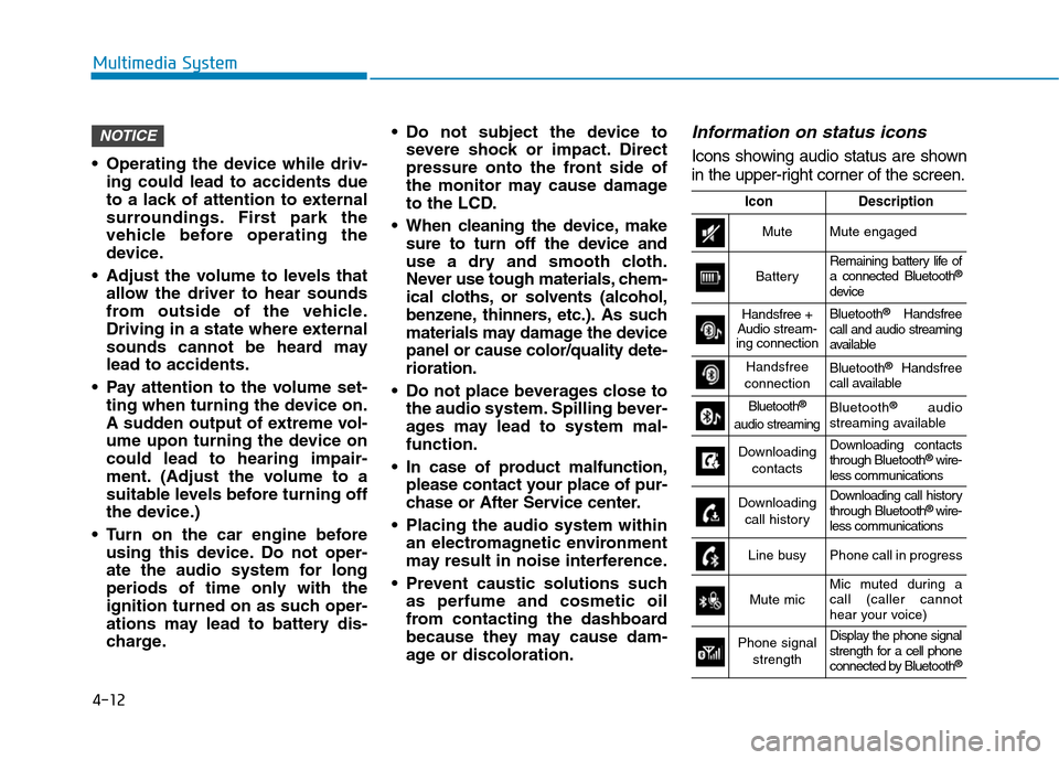 Hyundai Kona 2018 Owners Manual 4-12
Multimedia System
Operating the device while driv-ing could lead to accidents due
to a lack of attention to external
surroundings. First park the
vehicle before operating the
device.
Adjust th Hyundai Kona 2018 Owners Manual 4-12
Multimedia System
Operating the device while driv-ing could lead to accidents due
to a lack of attention to external
surroundings. First park the
vehicle before operating the
device.
Adjust th