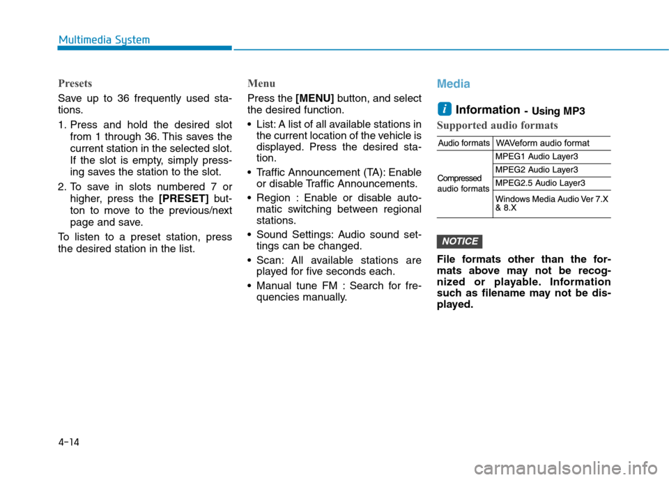 Hyundai Kona 2018 Owners Manual 4-14
Multimedia System
Presets
Save up to 36 frequently used sta-
tions.
1. Press and hold the desired slotfrom 1 through 36. This saves the current station in the selected slot.
If the slot is empt Hyundai Kona 2018 Owners Manual 4-14
Multimedia System
Presets
Save up to 36 frequently used sta-
tions.
1. Press and hold the desired slotfrom 1 through 36. This saves the current station in the selected slot.
If the slot is empt