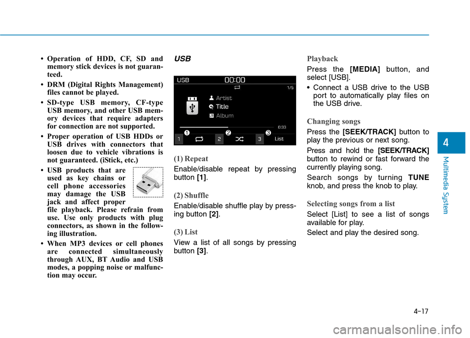 Hyundai Kona 2018 Owners Manual 4-17
Multimedia System
4
Operation of HDD, CF, SD andmemory stick devices is not guaran-
teed.
DRM (Digital Rights Management) files cannot be played.
SD-type USB memory, CF-type USB memory, an Hyundai Kona 2018 Owners Manual 4-17
Multimedia System
4
Operation of HDD, CF, SD andmemory stick devices is not guaran-
teed.
DRM (Digital Rights Management) files cannot be played.
SD-type USB memory, CF-type USB memory, an