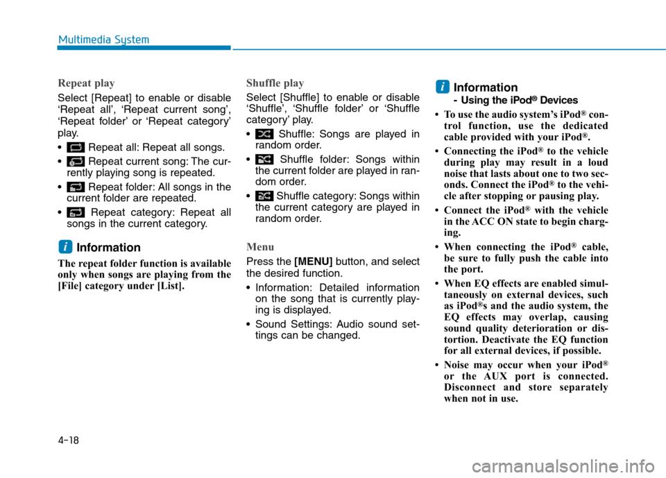 Hyundai Kona 2018  Owners Manual 4-18
Multimedia System
Repeat play
Select [Repeat] to enable or disable 
‘Repeat all’, ‘Repeat current song’,
‘Repeat folder’ or ‘Repeat category’
play. 
 Repeat all: Repeat all songs.