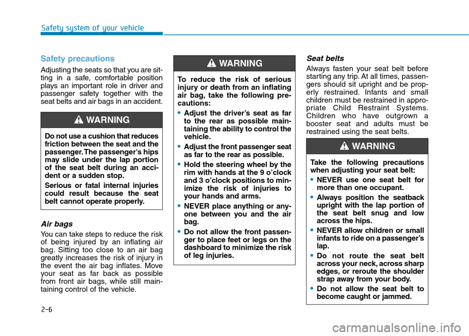 Hyundai Kona 2018 Owners Guide 2-6
Safety system of your vehicle
Safety precautions
Adjusting the seats so that you are sit-
ting in a safe, comfortable position
plays an important role in driver and
passenger safety together wit Hyundai Kona 2018 Owners Guide 2-6
Safety system of your vehicle
Safety precautions
Adjusting the seats so that you are sit-
ting in a safe, comfortable position
plays an important role in driver and
passenger safety together wit