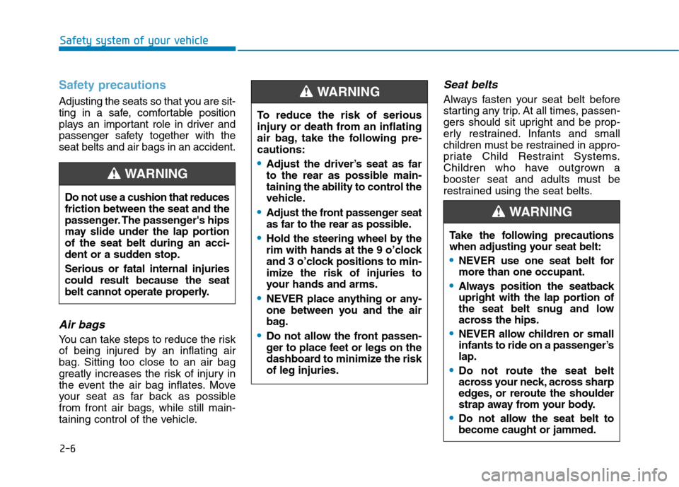 Hyundai Kona 2018  Owners Manual 2-6
Safety system of your vehicle
Safety precautions 
Adjusting the seats so that you are sit- 
ting in a safe, comfortable position
plays an important role in driver and
passenger safety together wit