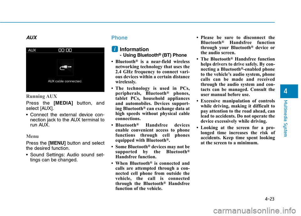Hyundai Kona 2018  Owners Manual 4-23
Multimedia System
4
AUX
Running AUX
Press the [MEDIA]button, and
select [AUX]. 
 Connect the external device con- nection jack to the AUX terminal to 
run AUX.
Menu
Press the  [MENU]button and se
