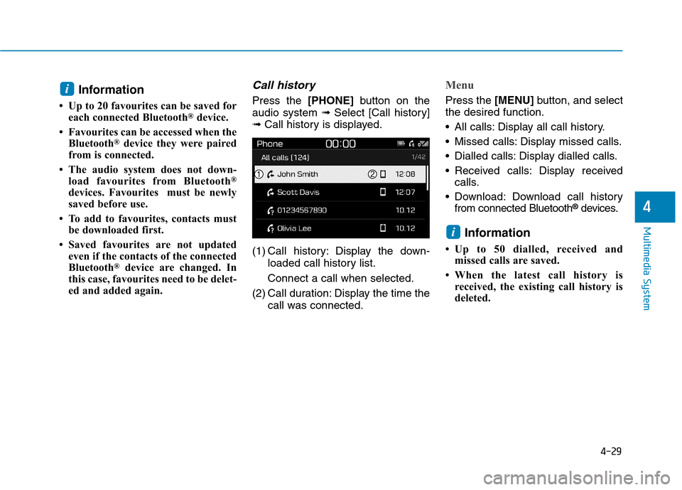 Hyundai Kona 2018 Owners Manual 4-29
Multimedia System
4
Information
Up to 20 favourites can be saved for each connected Bluetooth ®
device.
Favourites can be accessed when the Bluetooth ®
device they were paired
from is conne Hyundai Kona 2018 Owners Manual 4-29
Multimedia System
4
Information
Up to 20 favourites can be saved for each connected Bluetooth ®
device.
Favourites can be accessed when the Bluetooth ®
device they were paired
from is conne