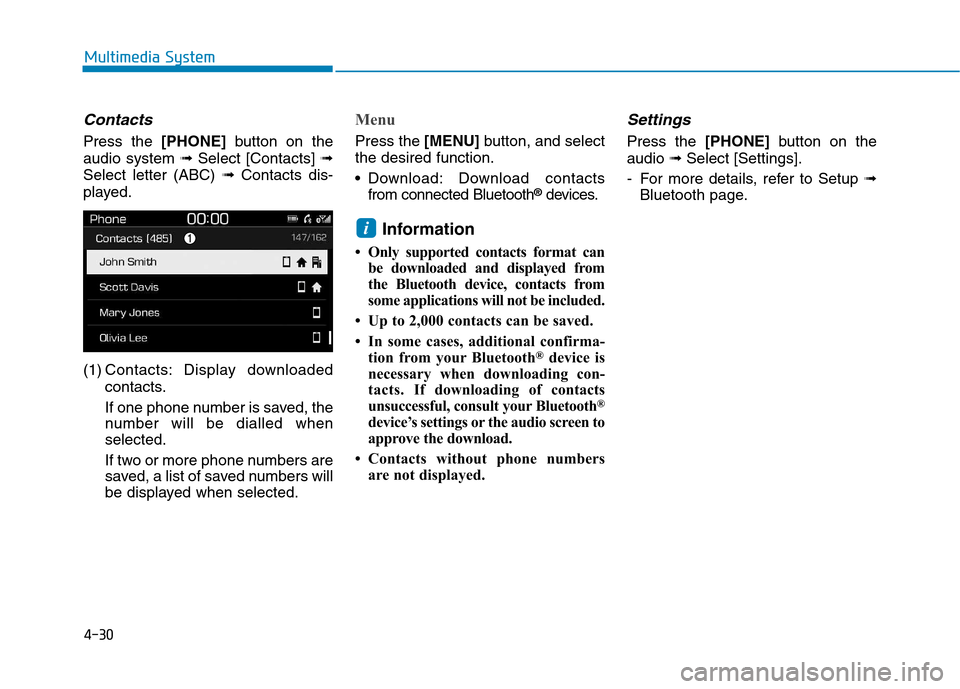 Hyundai Kona 2018  Owners Manual 4-30
Multimedia System
Contacts
Press the [PHONE]button on the
audio system  ➟Select [Contacts]  ➟
Select letter (ABC)  ➟Contacts dis-
played. 
(1) Contacts: Display downloaded contacts. 
If one