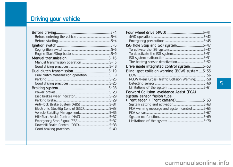 Hyundai Kona 2018  Owners Manual Driving your vehicle
Before driving.........................................................5-4Before entering the vehicle ...........................................5-4 
Before starting..............