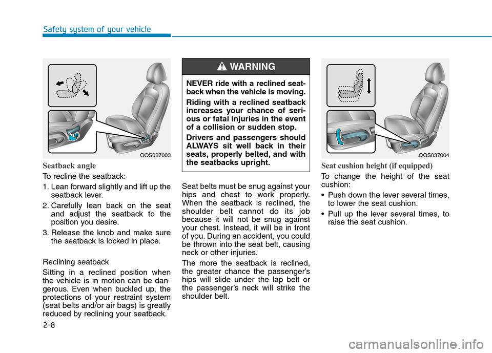 Hyundai Kona 2018 Owners Guide 2-8
Safety system of your vehicle
Seatback angle
To recline the seatback:
1. Lean forward slightly and lift up theseatback lever.
2. Carefully lean back on the seat and adjust the seatback to the
p Hyundai Kona 2018 Owners Guide 2-8
Safety system of your vehicle
Seatback angle
To recline the seatback:
1. Lean forward slightly and lift up theseatback lever.
2. Carefully lean back on the seat and adjust the seatback to the
p