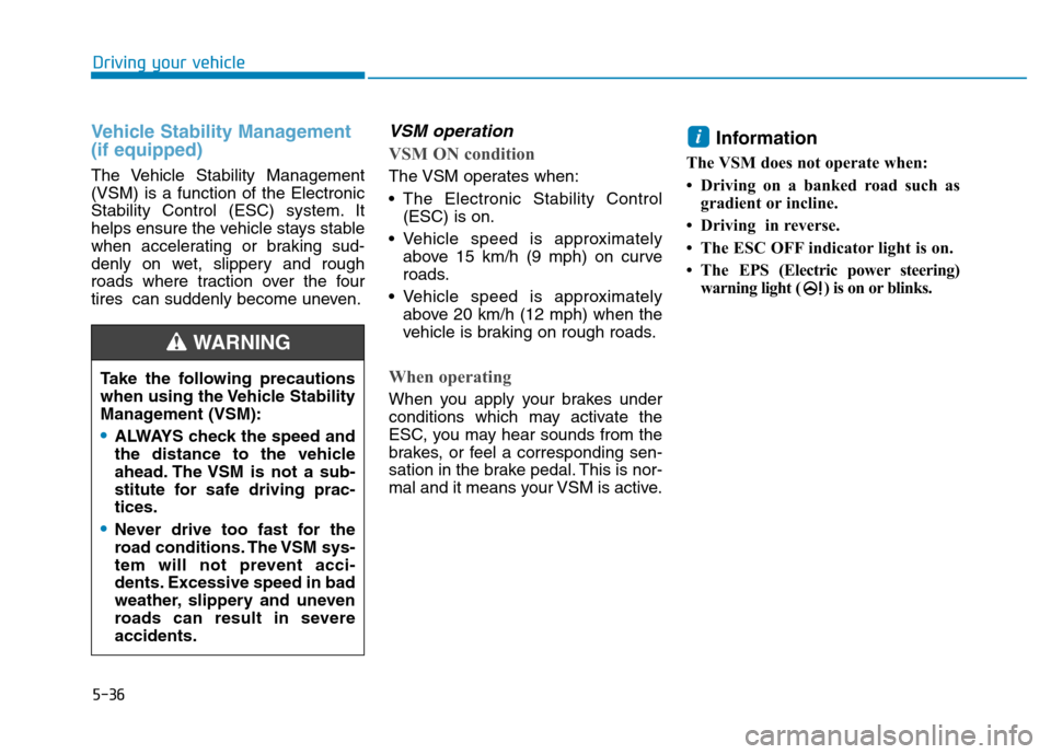Hyundai Kona 2018  Owners Manual 5-36
Driving your vehicle
Vehicle Stability Management (if equipped)  
The Vehicle Stability Management (VSM) is a function of the Electronic
Stability Control (ESC) system. It
helps ensure the vehicl
