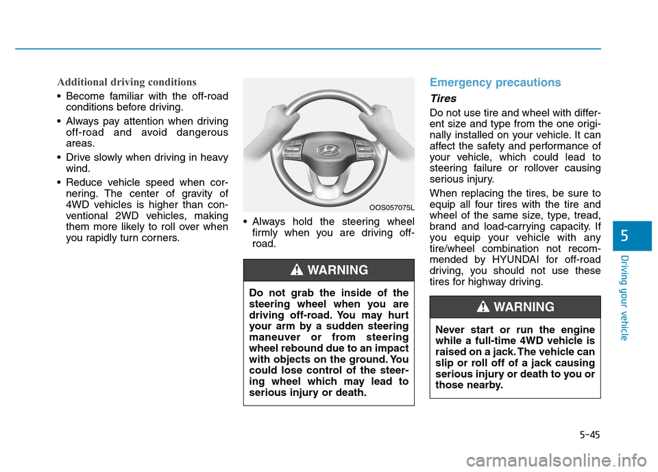 Hyundai Kona 2018  Owners Manual 5-45
Driving your vehicle
5
Additional driving conditions
 Become familiar with the off-roadconditions before driving.
 Always pay attention when driving off-road and avoid dangerous 
areas.
 Drive sl