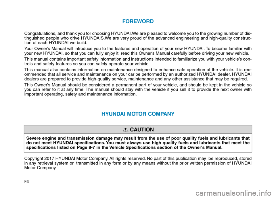 Hyundai Kona 2018  Owners Manual F4
FOREWORD
Congratulations, and thank you for choosing HYUNDAI.We are pleased to welcome you to the growing number of dis- 
tinguished people who drive HYUNDAIS.We are very proud of the advanced engi