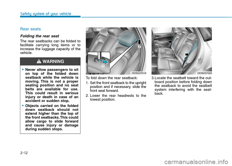 Hyundai Kona 2018 Owners Guide 2-12
Safety system of your vehicleSafety system of your vehicle
Rear seats
Folding the rear seat
The rear seatbacks can be folded to
facilitate carrying long items or toincrease the luggage capacity Hyundai Kona 2018 Owners Guide 2-12
Safety system of your vehicleSafety system of your vehicle
Rear seats
Folding the rear seat
The rear seatbacks can be folded to
facilitate carrying long items or toincrease the luggage capacity