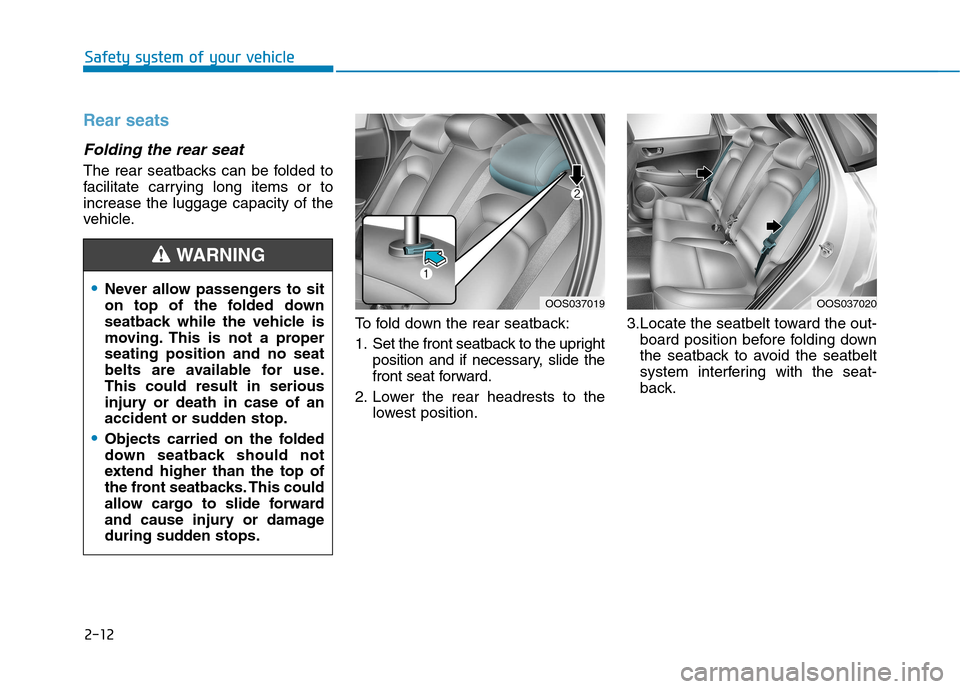 Hyundai Kona 2018  Owners Manual 2-12
Safety system of your vehicleSafety system of your vehicle
Rear seats
Folding the rear seat 
The rear seatbacks can be folded to 
facilitate carrying long items or toincrease the luggage capacity