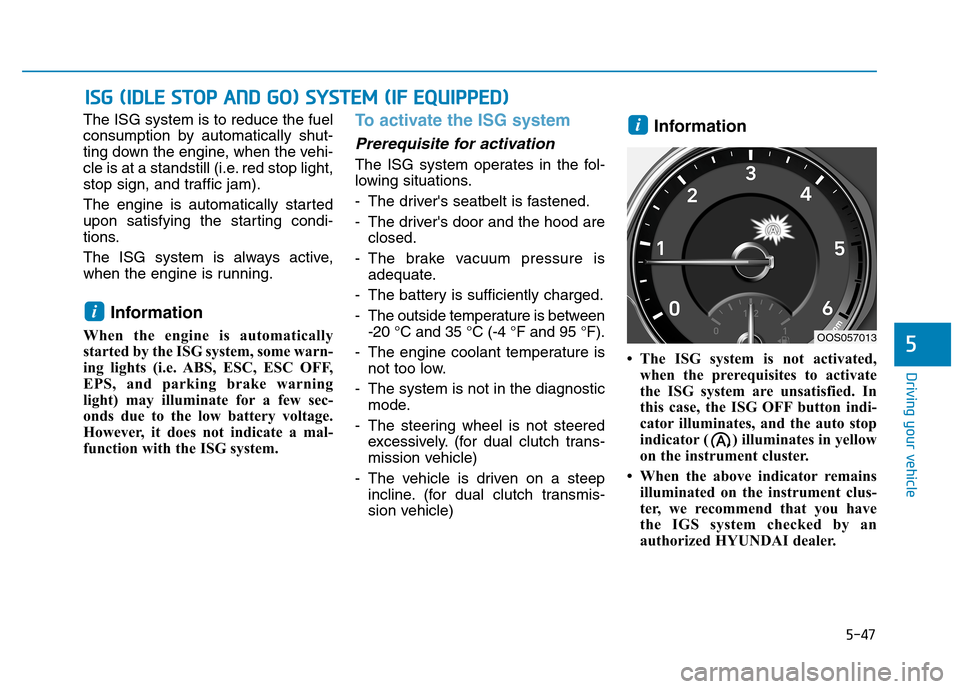 Hyundai Kona 2018 Owners Manual 5-47
Driving your vehicle
5
The ISG system is to reduce the fuel
consumption by automatically shut-
ting down the engine, when the vehi-
cle is at a standstill (i.e. red stop light,
stop sign, and tr Hyundai Kona 2018 Owners Manual 5-47
Driving your vehicle
5
The ISG system is to reduce the fuel
consumption by automatically shut-
ting down the engine, when the vehi-
cle is at a standstill (i.e. red stop light,
stop sign, and tr