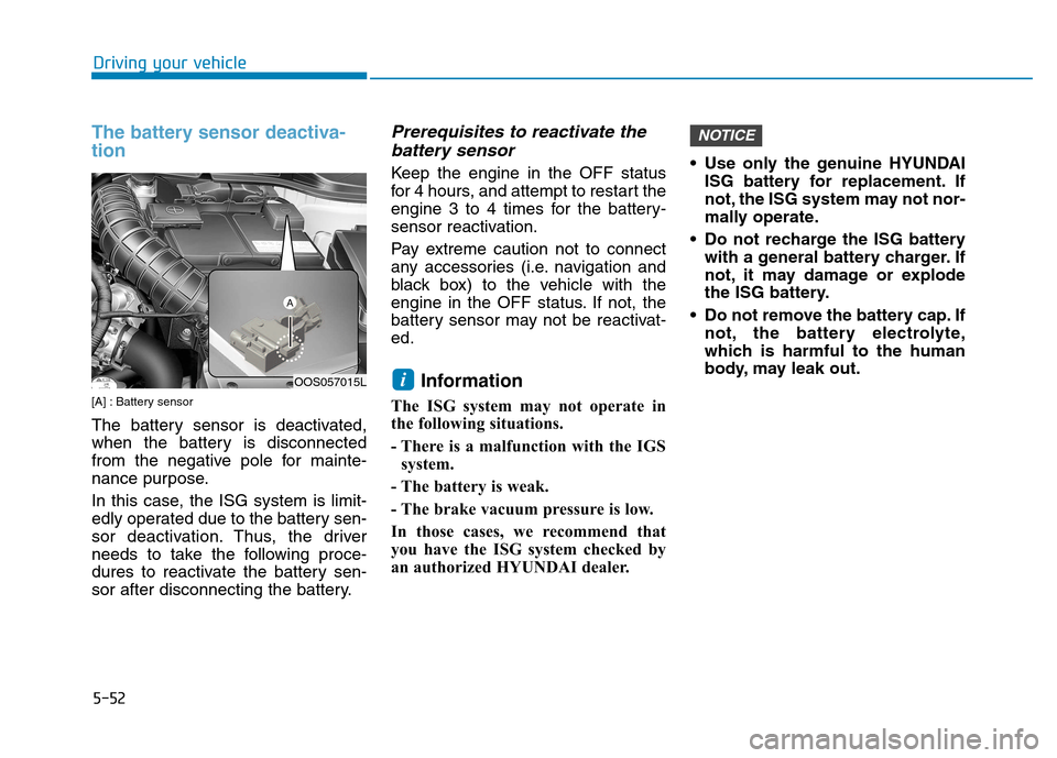 Hyundai Kona 2018  Owners Manual 5-52
Driving your vehicle
The battery sensor deactiva- tion
[A] : Battery sensor 
The battery sensor is deactivated, 
when the battery is disconnected
from the negative pole for mainte-
nance purpose.