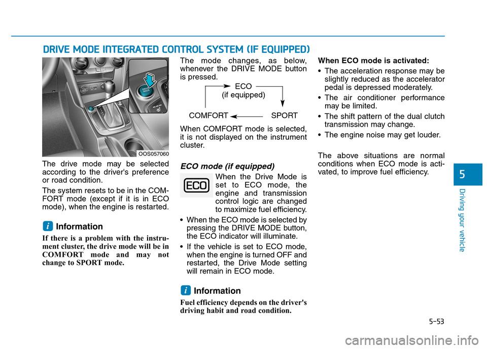 Hyundai Kona 2018 Owners Manual 5-53
Driving your vehicle
5
DDRRIIVV EE MM OODDEE IINN TTEEGG RRAA TTEEDD CC OO NNTTRR OO LL SS YY SSTT EEMM (( IIFF EE QQ UUIIPP PPEEDD ))
The drive mode may be selected
according to the dr Hyundai Kona 2018 Owners Manual 5-53
Driving your vehicle
5
DDRRIIVV EE MM OODDEE IINN TTEEGG RRAA TTEEDD CC OO NNTTRR OO LL SS YY SSTT EEMM (( IIFF EE QQ UUIIPP PPEEDD ))
The drive mode may be selected
according to the dr