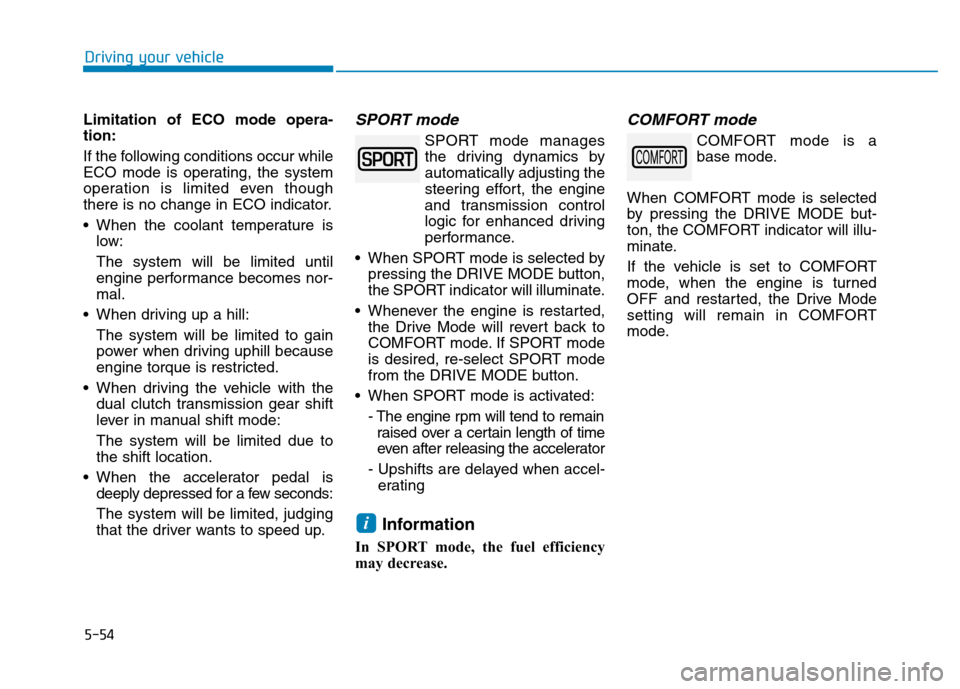 Hyundai Kona 2018 Owners Manual 5-54
Driving your vehicle
Limitation of ECO mode opera- tion:
If the following conditions occur while
ECO mode is operating, the system
operation is limited even though
there is no change in ECO ind Hyundai Kona 2018 Owners Manual 5-54
Driving your vehicle
Limitation of ECO mode opera- tion:
If the following conditions occur while
ECO mode is operating, the system
operation is limited even though
there is no change in ECO ind