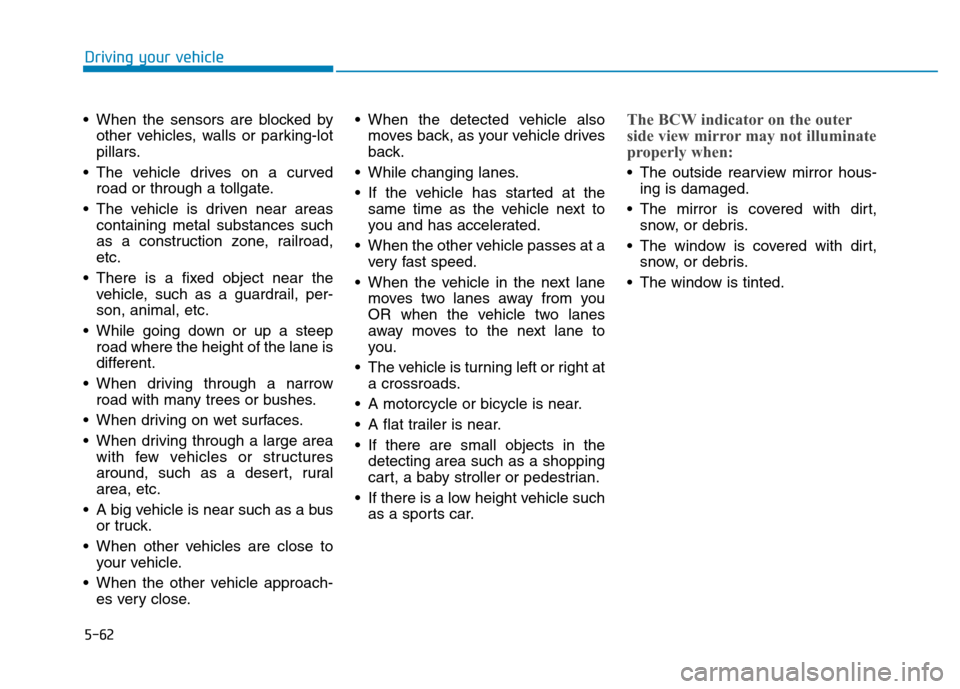 Hyundai Kona 2018  Owners Manual 5-62
Driving your vehicle
 When the sensors are blocked byother vehicles, walls or parking-lot 
pillars.
 The vehicle drives on a curved road or through a tollgate.
 The vehicle is driven near areas c