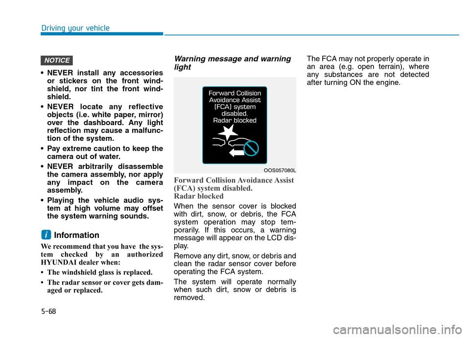 Hyundai Kona 2018 Owners Manual 5-68
Driving your vehicle
NEVER install any accessoriesor stickers on the front wind-
shield, nor tint the front wind-shield.
NEVER locate any reflective objects (i.e. white paper, mirror)
over the Hyundai Kona 2018 Owners Manual 5-68
Driving your vehicle
NEVER install any accessoriesor stickers on the front wind-
shield, nor tint the front wind-shield.
NEVER locate any reflective objects (i.e. white paper, mirror)
over the