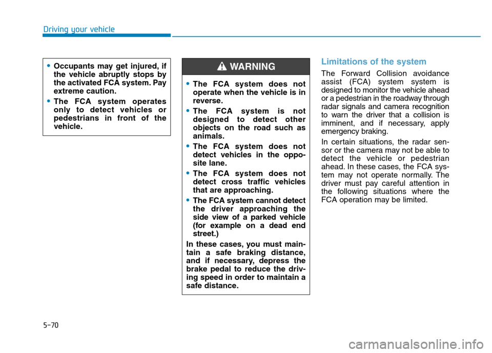 Hyundai Kona 2018 Owners Manual 5-70
Driving your vehicle
Limitations of the system
The Forward Collision avoidance assist (FCA) systemsystem is
designed to monitor the vehicle ahead
or a pedestrian in the roadway through
radar sign Hyundai Kona 2018 Owners Manual 5-70
Driving your vehicle
Limitations of the system
The Forward Collision avoidance assist (FCA) systemsystem is
designed to monitor the vehicle ahead
or a pedestrian in the roadway through
radar sign