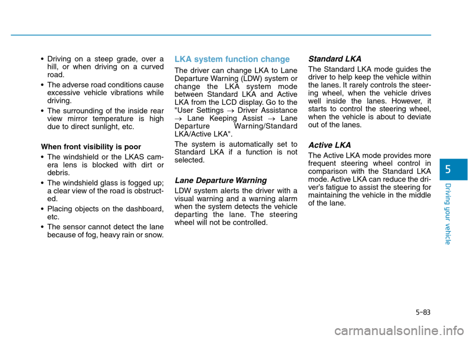 Hyundai Kona 2018 Owners Manual 5-83
Driving your vehicle
5
Driving on a steep grade, over ahill, or when driving on a curved road.
The adverse road conditions cause excessive vehicle vibrations while
driving.
The surrounding of Hyundai Kona 2018 Owners Manual 5-83
Driving your vehicle
5
Driving on a steep grade, over ahill, or when driving on a curved road.
The adverse road conditions cause excessive vehicle vibrations while
driving.
The surrounding of