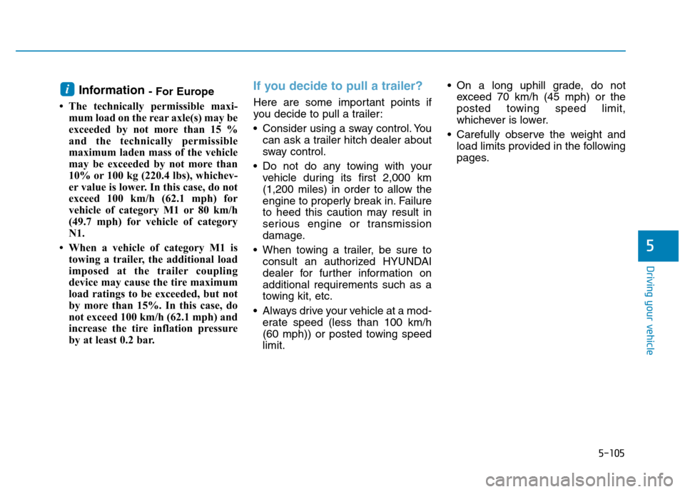 Hyundai Kona 2018  Owners Manual 5-105
Driving your vehicle
5
Information - For Europe
 The technically permissible maxi- mum load on the rear axle(s) may be 
exceeded by not more than 15 %
and the technically permissible
maximum la