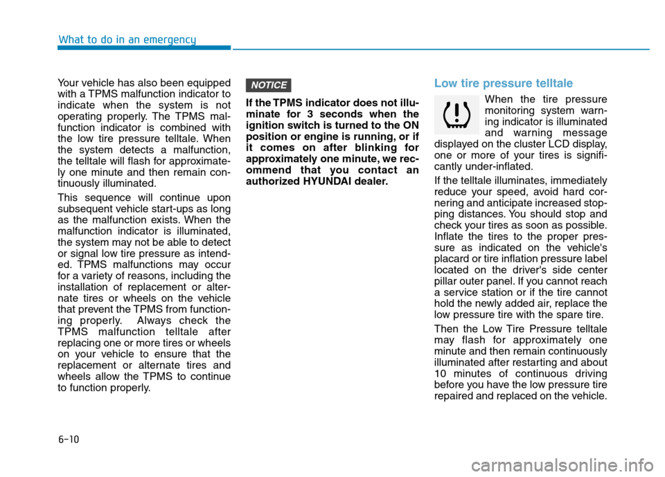 Hyundai Kona 2018  Owners Manual 6-10
What to do in an emergency
Your vehicle has also been equipped 
with a TPMS malfunction indicator toindicate when the system is not
operating properly. The TPMS mal-function indicator is combined