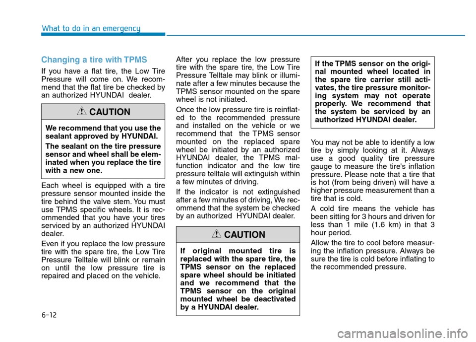 Hyundai Kona 2018  Owners Manual 6-12
What to do in an emergency
Changing a tire with TPMS
If you have a flat tire, the Low Tire 
Pressure will come on. We recom-
mend that the flat tire be checked by
an authorized HYUNDAI  dealer. E