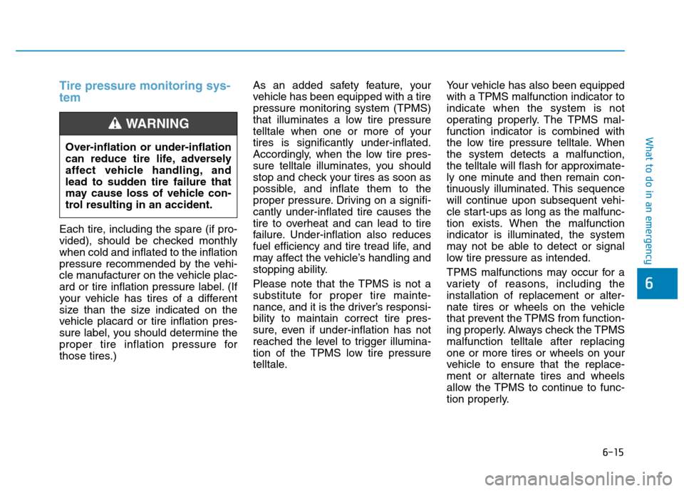 Hyundai Kona 2018  Owners Manual 6-15
What to do in an emergency
6
Tire pressure monitoring sys- tem
Each tire, including the spare (if pro- 
vided), should be checked monthlywhen cold and inflated to the inflation
pressure recommend