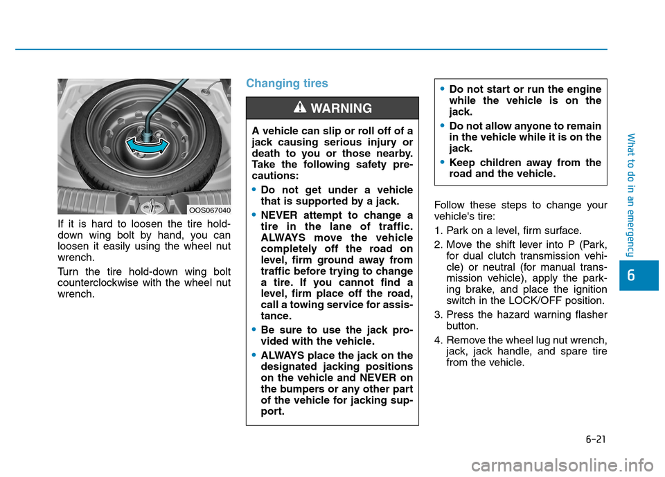 Hyundai Kona 2018  Owners Manual 6-21
What to do in an emergency
6
If it is hard to loosen the tire hold- 
down wing bolt by hand, you can
loosen it easily using the wheel nutwrench. 
Turn the tire hold-down wing bolt 
counterclockwi