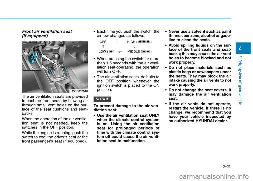 Hyundai Kona 2018 Owners Guide 2-21
Safety system of your vehicle
2
Front air ventilation seat(if equipped)
The air ventilation seats are provided
to cool the front seats by blowing air
through small vent holes on the sur-
face of Hyundai Kona 2018 Owners Guide 2-21
Safety system of your vehicle
2
Front air ventilation seat(if equipped)
The air ventilation seats are provided
to cool the front seats by blowing air
through small vent holes on the sur-
face of