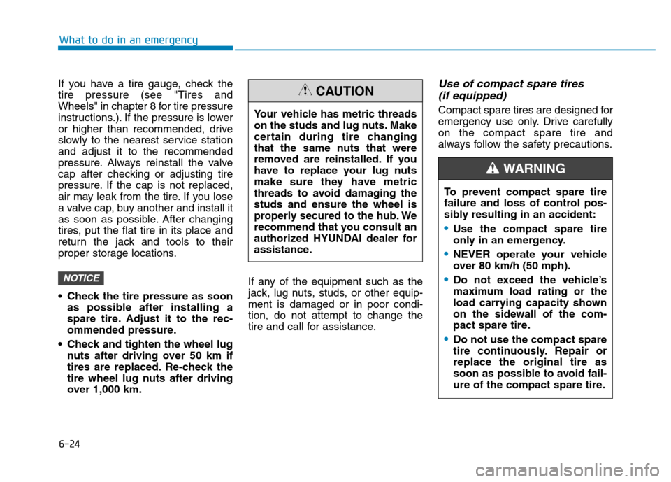 Hyundai Kona 2018 Owners Manual 6-24
What to do in an emergency
If you have a tire gauge, check the tire pressure (see "Tires and
Wheels" in chapter 8 for tire pressure
instructions.). If the pressure is lower
or higher than recomme Hyundai Kona 2018 Owners Manual 6-24
What to do in an emergency
If you have a tire gauge, check the tire pressure (see "Tires and
Wheels" in chapter 8 for tire pressure
instructions.). If the pressure is lower
or higher than recomme