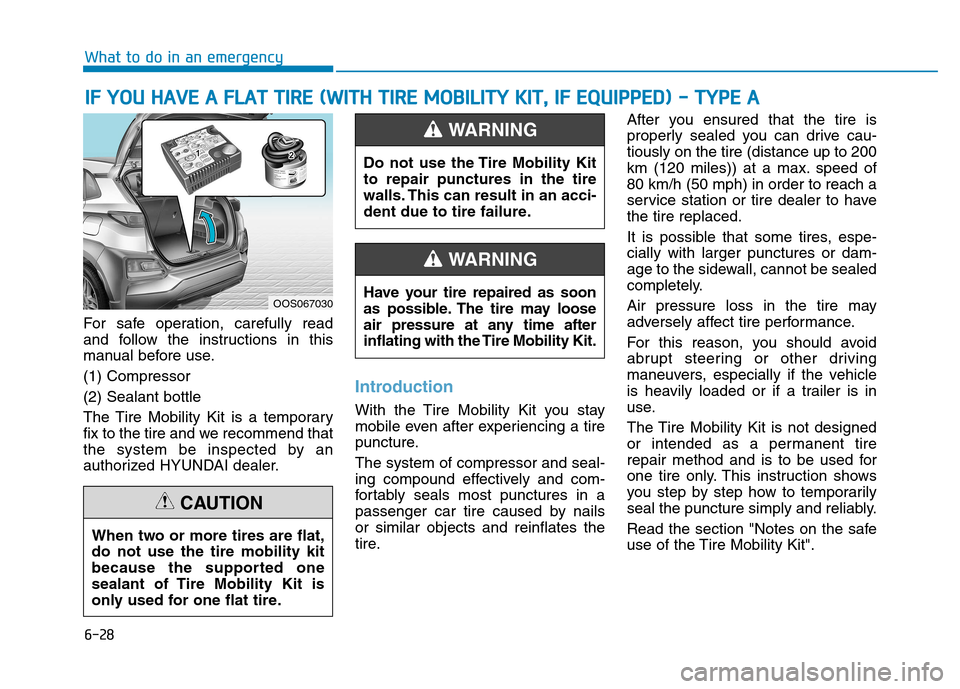 Hyundai Kona 2018 Owners Manual 6-28
What to do in an emergency
For safe operation, carefully read
and follow the instructions in this
manual before use. (1) Compressor(2) Sealant bottle
The Tire Mobility Kit is a temporary
fix to Hyundai Kona 2018 Owners Manual 6-28
What to do in an emergency
For safe operation, carefully read
and follow the instructions in this
manual before use. (1) Compressor(2) Sealant bottle
The Tire Mobility Kit is a temporary
fix to