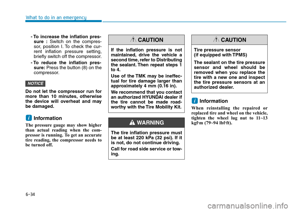 Hyundai Kona 2018  Owners Manual 6-34
What to do in an emergency
- To increase the inflation pres-sure : Switch on the compres-
sor, position I. To check the cur- rent inflation pressure setting,
briefly switch off the compressor.
- 