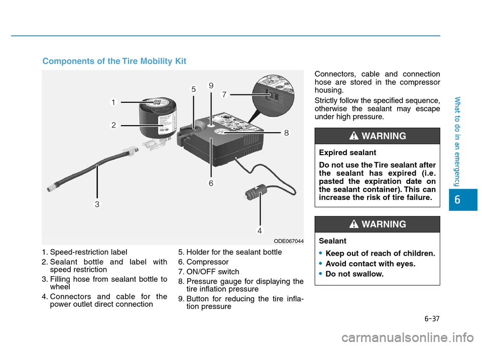 Hyundai Kona 2018 Owners Manual 6-37
What to do in an emergency
6
1. Speed-restriction label
2. Sealant bottle and label withspeed restriction
3. Filling hose from sealant bottle to wheel
4. Connectors and cable for the power outle Hyundai Kona 2018 Owners Manual 6-37
What to do in an emergency
6
1. Speed-restriction label
2. Sealant bottle and label withspeed restriction
3. Filling hose from sealant bottle to wheel
4. Connectors and cable for the power outle