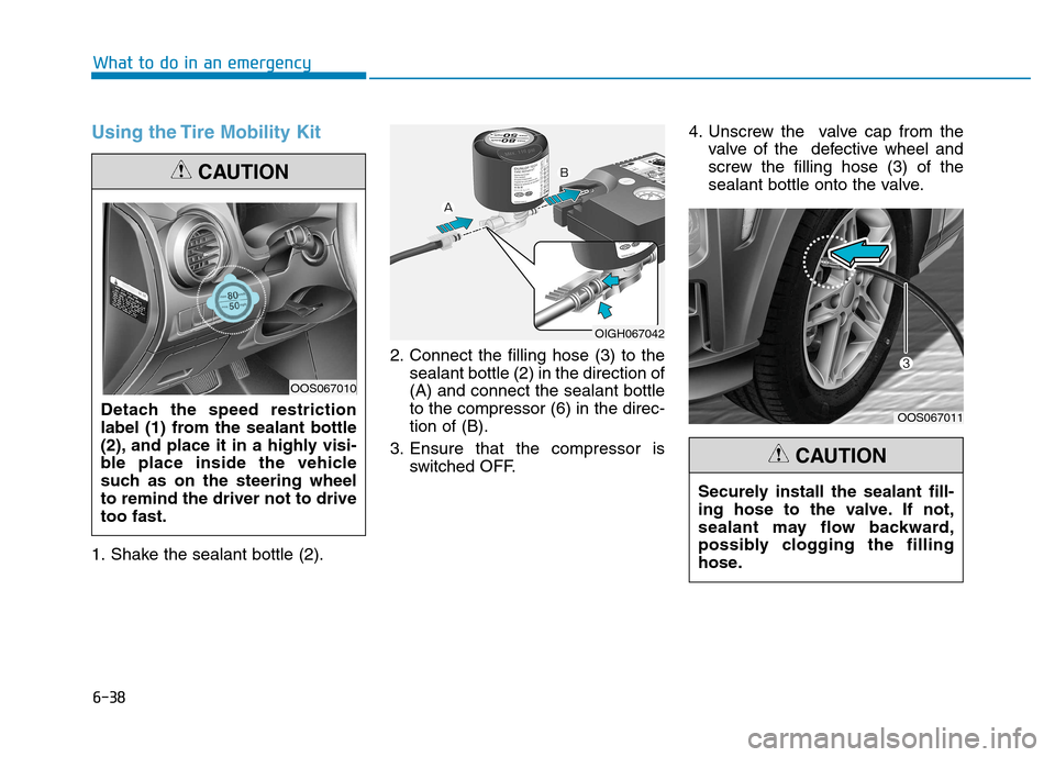 Hyundai Kona 2018 Owners Manual 6-38
What to do in an emergency
Using the Tire Mobility Kit
1. Shake the sealant bottle (2).2. Connect the filling hose (3) to the
sealant bottle (2) in the direction of (A) and connect the sealant bo Hyundai Kona 2018 Owners Manual 6-38
What to do in an emergency
Using the Tire Mobility Kit
1. Shake the sealant bottle (2).2. Connect the filling hose (3) to the
sealant bottle (2) in the direction of (A) and connect the sealant bo