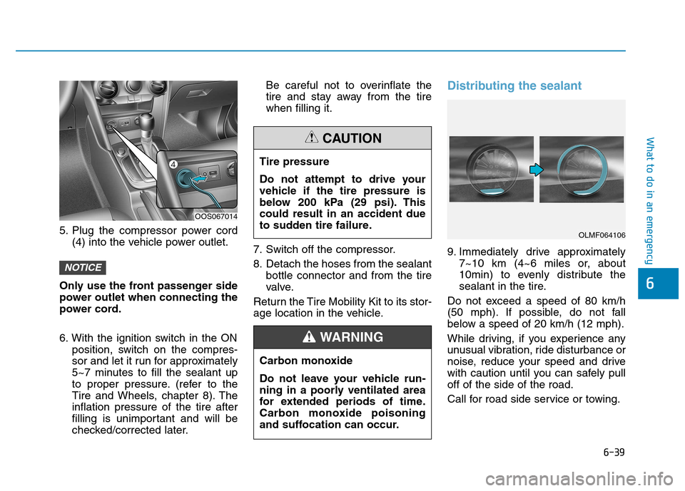 Hyundai Kona 2018  Owners Manual 6-39
What to do in an emergency
6
5. Plug the compressor power cord(4) into the vehicle power outlet.
Only use the front passenger side 
power outlet when connecting the
power cord. 
6. With the ignit