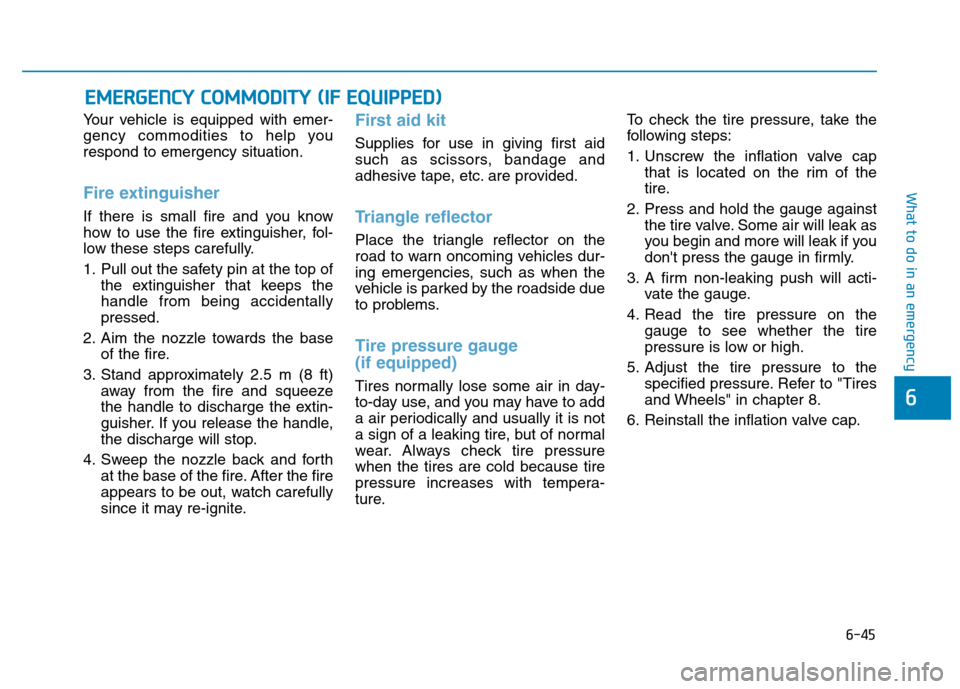 Hyundai Kona 2018 Owners Manual 6-45
What to do in an emergency
6
Your vehicle is equipped with emer-
gency commodities to help yourespond to emergency situation.
Fire extinguisher
If there is small fire and you know
how to use t Hyundai Kona 2018 Owners Manual 6-45
What to do in an emergency
6
Your vehicle is equipped with emer-
gency commodities to help yourespond to emergency situation.
Fire extinguisher
If there is small fire and you know
how to use t