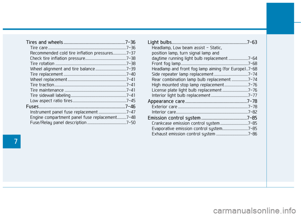 Hyundai Kona 2018  Owners Manual 7
Tires and wheels ..................................................7-36Tire care ............................................................................7-36 
Recommended cold tire inflation pre