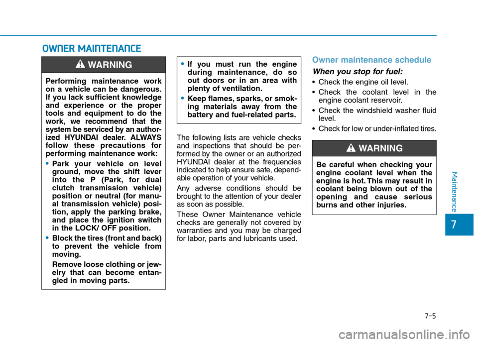 Hyundai Kona 2018  Owners Manual 7-5
7
Maintenance
OOWW NNEERR   MM AAIINN TTEENN AANN CCEE
The following lists are vehicle checks and inspections that should be per-
formed by the owner or an authorized
HYUNDAI dealer at the frequen