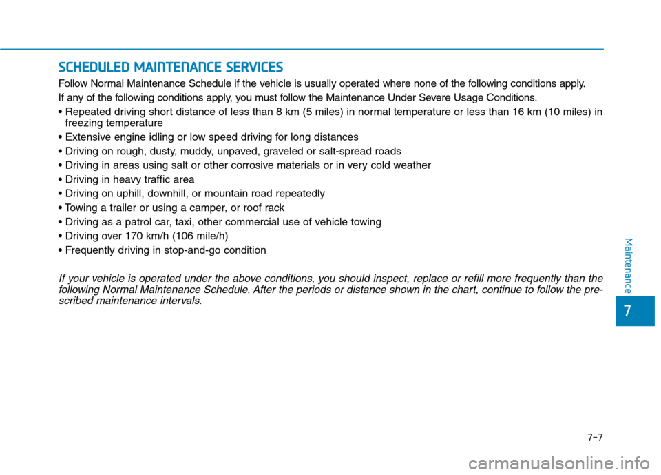 Hyundai Kona 2018 Owners Manual 7-7
7
Maintenance
SSCC HH EEDD UU LLEE DD MM AAIINN TTEENN AANN CCEE SS EE RR VV IICC EE SS
Follow Normal Maintenance Schedule if the vehicle is usually operated where none of the following condit Hyundai Kona 2018 Owners Manual 7-7
7
Maintenance
SSCC HH EEDD UU LLEE DD MM AAIINN TTEENN AANN CCEE SS EE RR VV IICC EE SS
Follow Normal Maintenance Schedule if the vehicle is usually operated where none of the following condit